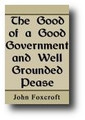 The Good of a Good Government and Well Grounded Peace by John Foxcroft