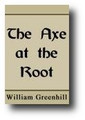 The Ax at the Root by William Greenhill