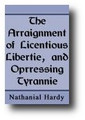 The Arraignment of Licentious Liberty, and Oppressing Tyranny by Nathaniel Hardy