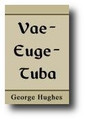 Vae-Euge-Tuba or The Wo-Joy-Trumpet, Sounding the Third and Greatest Woe to the Anti-Christian World, but the First and Last Joy  to the Church of the Saints Upon Christ's Exaltation Over the Kingdoms of the World by George Hughes