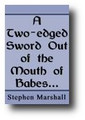 A Two-Edged Sword Out of the Mouth of Babes, to Execute Vengeance upon the Enemy and Avenger by Stephen Marshall