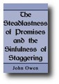 The Steadfastness of Promises, And the Sinfulness of Staggering by John Owen