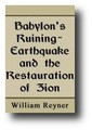 Babylon's Ruining-Earthquake and the Restoration of Zion by William Reyner