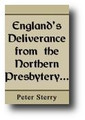 England's Deliverance From the Northern Presbytery, Compared with Its Deliverance from the Roman Papacy by Peter Sterry