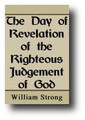 The Day of Revelation of the Righteous Judgment of God by William Strong