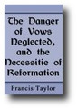 The Danger of Vows Neglected, and The Necessity of Reformation by Francis Taylor