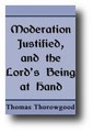 Moderation Justified, and the Lord’s Being at Hand Improved by Thomas Thorowgood