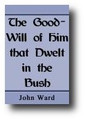 The Good-Will of Him That Dwelt in the Bush: or The Extraordinary Happiness of Living Under an Extraordinary Providence by John Ward