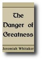 The Danger of Greatness: or, Uzziah His Exaltation and Destruction by Jeremiah Whitaker