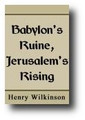 Babylon's Ruin, Jerusalem's Rising by Henry Wilkinson