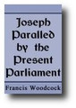 Joseph Paralled by the Present Parliament, in His Sufferings and Advancement by Francis Woodcock