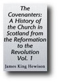 The Covenanters: A History of the Church in Scotland from the Reformation to the Revolution (Volume 1 of 2, 1908) by James King Hewison