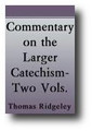 Commentary on the Larger Catechism (2 Volume Set) A Body of Divinity:Wherein the Doctrines of the Christian Religion are Explained and Defended. Being the Substance of ... Lectures on the Westminster Assembly's Larger Catechism by Thomas Ridgeley