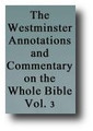The Westminster Annotations and Commentary on the Whole Bible (Volume 3 of 6, 1657) Annotations Upon all the Books of the Old and New Testament... by Westminster Divines