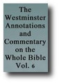The Westminster Annotations and Commentary on the Whole Bible (Volume 6 of 6, 1657) Annotations Upon all the Books of the Old and New Testament... by Westminster Divines