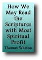 How We May Read the Scriptures with Most Spiritual Profit (1674, reprinted 1844) by Thomas Watson