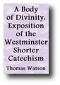 A Body of Divinity Contained in Sermons Upon the Westminster Assembly's (Shorter) Catechism by Thomas Watson