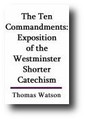 The Ten Commandments (Exposition of the Shorter Catechism Drawn Up By the Westminster Assembly) by Thomas Watson