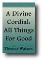 A Divine Cordial, or, The transcendent priviledge of those that love God and are savingly called (1663) by Thomas Watson