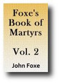 Foxe's Book of Martyrs or Acts and Monuments (Volume 2 of 8, c. 1554, 1843-49 edition)
