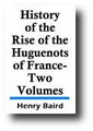 History of the Rise of the Huguenots of France - 2 Volume Set by Henry Baird