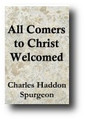 All Comers to Christ Welcomed by Charles H. Spurgeon