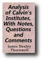 Analysis of Calvin's Institutes, With Notes, Questions and Comments by James Henley Thornwell
