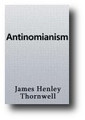 Antinomianism by James Henley Thornwell