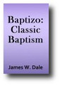 Baptizo (Volume 1) Classic Baptism: An Inquiry into the Meaning of Baptizo by the Usage of the Classical Greek Writers by James W. Dale