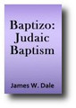Baptizo (Volume 2) Judaic Baptism: An Inquiry into the Meaning of Baptizo as Determined by the Usage of Jewish & Patristic Writers by James W. Dale