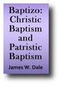 Baptizo (Volume 4) Christic Baptism and Patristic Baptism: An Inquiry into the Meaning of Baptizo in the Holy Scriptures and Patristic Writings by James W. Dale