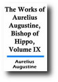 The Works of Aurelius Augustine, Bishop of Hippo. Volume IX On Christian Doctrine; The Enchiridion; On Catechising; And On Faith and the Creed. A New Translation. Edited by the Rev. Marcus Dods, D.D. 1873