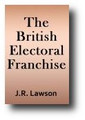 The British Electoral Franchise: Or, Why Reformed Presbyterians Do Not Vote at Political Elections (1884) by J. R. Lawson