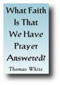 What Faith is That Which Except We Have in Prayer, We Must Not Think to Obtain Any Thing of God? (1661, reprinted 1844) by Thomas White