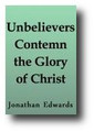 Unbelievers Contemn the Glory and Excellency of Christ by Jonathan Edwards