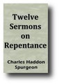 Twelve Sermons on Repentance by Charles Spurgeon