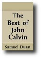 The Best of John Calvin (compiled in 1837) by Samuel Dunn