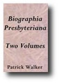 Biographia Presbyteriana (2 Volume Set, 1827 edition) Alexander Peden, John Semple, John Welwoold,Richard Cameron, Donald Cargill, Walter Smith, and James Renwick by Patrick Walker
