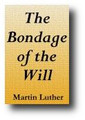 The Bondage of the Will, (De Servo Arbitrio, Martin Luther's Reply to Erasmus of Rotterdam Concerning Free Will) by Martin Luther