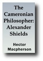 The Cameronian Philosopher: Alexander Shields By Hector Macpherson