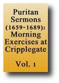 Puritan Sermons 1659-1689 (Volume 1, reprinted 1844) The Morning Exercises at Cripplegate, St. Giles in the Fields, and in Southwark by 75 Ministers of the Gospel in or Near London with Notes and Translations by James Nichol