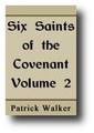 Six Saints of the Covenant, Peden, Semple, Welwood, Cameron, Cargill and Smith (Volume 2, 1901) by Patrick Walker