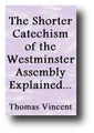 The Shorter Catechism Explained From Scripture by Thomas Vincent