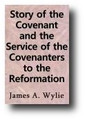 Story of the Covenant and the Service of the Covenanters to the Reformation in Christendom and the Liberties of Great Britain (1880) by James A. Wylie