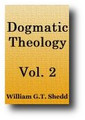 Dogmatic Theology (Volume 2, 1888) by William G. T. Shedd