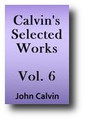 Calvin's Selected Works, Tracts and Letters (Volume 6) by John Calvin
