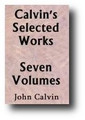Calvin's Selected Works, Tracts and Letters (7 Volume Set) by John Calvin