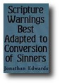 The Warnings of Scripture are in the Best Manner Adapted to the Awakening and Conversion of Sinners by Jonathan Edwards