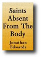 True Saints, When Absent From the Body, Are Present With the Lord by Jonathan Edwards