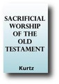 Sacrificial Worship of the Old Testament by J. H. Kurtz